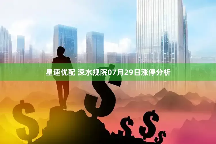 星速优配 深水规院07月29日涨停分析