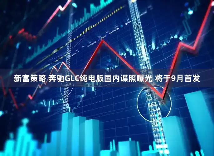 新富策略 奔驰GLC纯电版国内谍照曝光 将于9月首发