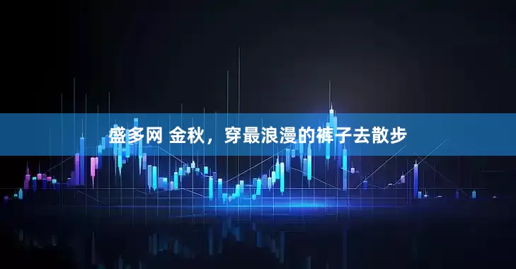 盛多网 金秋，穿最浪漫的裤子去散步