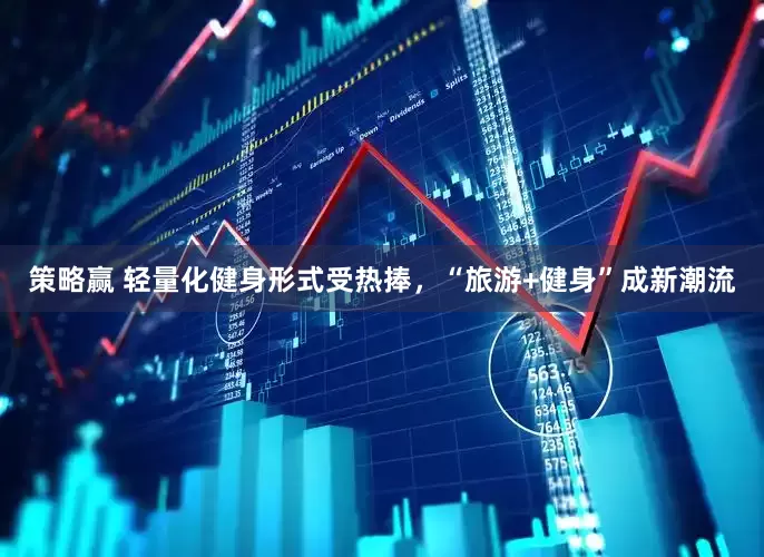 策略赢 轻量化健身形式受热捧，“旅游+健身”成新潮流